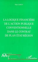 Couverture du livre « La logique financiere de l'action publique conventionnelle dans le contrat de plan etat-region » de Marc Leroy aux éditions Editions L'harmattan