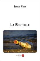 Couverture du livre « La bouteille » de Bernard Watier aux éditions Editions Du Net