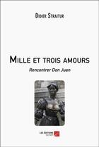 Couverture du livre « Mille et trois amours : rencontrer Don Juan » de Didier Straitur aux éditions Editions Du Net