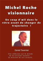 Couverture du livre « Michel Roche visionnaire en sécurité routière ; un coup d'oeil dans le rétro avant de changer de trajectoire ! » de Tavernier Daniel aux éditions Books On Demand