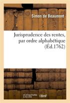 Couverture du livre « Jurisprudence des rentes, par ordre alphabétique » de Simon Beaumont aux éditions Hachette Bnf