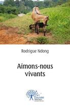 Couverture du livre « Aimons-nous vivants » de Rodrigue Ndong aux éditions Edilivre