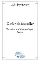 Couverture du livre « Dealer de bestseller ; le chômeur d'Emmendingen » de Alain Serge Ango aux éditions Edilivre