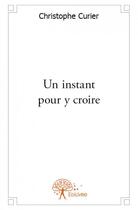 Couverture du livre « Un instant pour y croire » de Christophe Curier aux éditions Edilivre