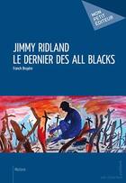 Couverture du livre « Jimmy Ridland ; le dernier des All Blacks » de Franck Bruyere aux éditions Publibook