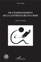 Couverture du livre « De l'enseignement de la littérature en crise ; lire et dé-lires » de Yves Ansel aux éditions L'harmattan
