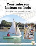 Couverture du livre « Construire son bateau en bois ; principes, techniques, plans » de Francois Vivier aux éditions Blb Bois