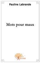 Couverture du livre « Mots pour maux » de Pauline Labrande aux éditions Edilivre