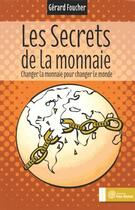 Couverture du livre « Les secrets de la monnaie ; changer la monnaie pour changer le monde » de Gerard Foucher aux éditions Yves Michel