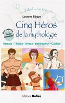 Couverture du livre « Il était une fois ; cinq héros de la mythologie » de Laurent Begue et Patrick Le Borgne aux éditions Belize