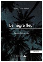 Couverture du livre « Le negre fleur recueil de mots i » de Courtehoux Marc aux éditions Saint Honore Editions