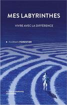 Couverture du livre « Mes labyrinthes : vivre avec la différence » de Florian Forestier aux éditions Faubourg