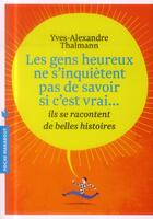 Couverture du livre « Les gens heureux ne s'inquiètent pas de savoir si c'est vrai... ils se racontent de belles histoires » de Yves-Alexandre Thalmann aux éditions Marabout