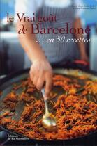 Couverture du livre « Le vrai goût de Barcelone... en 50 recettes » de Jean-Francois Mallet et Jean-Louis Andre aux éditions La Martiniere