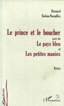 Couverture du livre « Le prince et le boucher - suivi de le pays bleu et les petites manies » de Teulon-Nouailles B. aux éditions L'harmattan