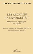 Couverture du livre « Les archives de l'ambiguïté t.1 ; formations mythiques de savoir » de Adolfo Chaparro-Amaya aux éditions L'harmattan