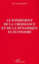 Couverture du livre « Le fondement de la croissance et de la dynamique en économie » de Lamine Keita aux éditions L'harmattan