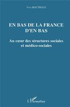 Couverture du livre « En bas de la france d'en bas - au c ur des structures sociales et medico-sociales » de Yves Boutroue aux éditions L'harmattan