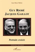 Couverture du livre « Guy riobe jacques gaillot - portraits croises » de Jean-Marie Muller aux éditions L'harmattan
