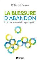 Couverture du livre « La blessure d'abandon ; exprimer ses émotions pour guérir » de Daniel Dufour aux éditions Editions De L'homme