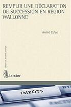 Couverture du livre « Remplir une déclaration de succession en Région wallonne » de Andre Culot aux éditions Larcier