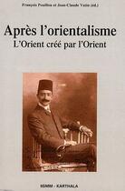 Couverture du livre « Apres l'orientalisme - l'orient cree par l'orient » de Francois Pouillon aux éditions Karthala