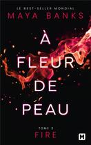 Couverture du livre « À Fleur de peau, T3 : Fire » de Maya Banks aux éditions Milady