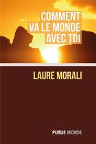 Couverture du livre « Comment va le monde avec toi » de Laure Morali aux éditions Publie.net