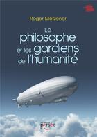 Couverture du livre « Le philosophe et les gardiens de l'humanité » de Roger Metzener aux éditions Persee