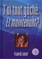 Couverture du livre « J'ai tout gâché ; et maintenant ? » de Lutzer E.W. aux éditions La Maison De La Bible