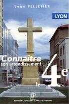 Couverture du livre « Lyon ; connaître son arrondissement ; le 4ème » de Jean Pelletier aux éditions Elah