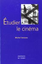 Couverture du livre « Etudier Le Cinema » de Michel Serceau aux éditions Editions Du Temps