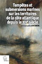 Couverture du livre « Tempêtes et submersions marines sur les territoires de la côte atlantique depuis le XIVe siècle » de Emmanuelle Athimon aux éditions Croit Vif