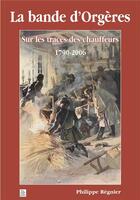 Couverture du livre « La bande d'Orgères ; sur les traces des chauffeurs 1790-2006 » de Philippe Regnier aux éditions Editions Sutton