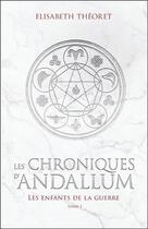 Couverture du livre « Les chroniques d'Andallum t.1 ; les enfants de la guerre » de Elisabeth Theoret aux éditions Ada