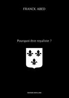 Couverture du livre « Pourquoi être royaliste » de Franck Abed aux éditions Thebookedition.com