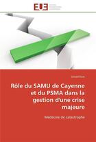 Couverture du livre « Role du samu de cayenne et du psma dans la gestion d'une crise majeure - medecine de catastrophe » de Gerald Rose aux éditions Editions Universitaires Europeennes