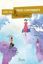 Couverture du livre « Une vie : trois continents » de Lapierre Catherine aux éditions 7 Ecrit