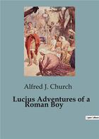 Couverture du livre « Lucius Adventures of a Roman Boy » de Alfred J. Church aux éditions Culturea