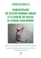 Couverture du livre « Cinquantenaire du secteur informel urbain et le marché du travail en Afrique francophone » de Galouon Eta Eymard aux éditions Le Lys Bleu