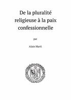 Couverture du livre « De la pluralité religieuse à la paix confessionnelle » de Alain Marti aux éditions Lulu