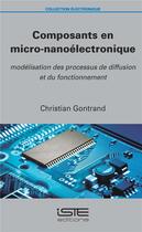 Couverture du livre « Composants en micro-nanoélectronique ; modélisation des processus de diffusion et du fonctionnement » de Christian Gontrand aux éditions Iste