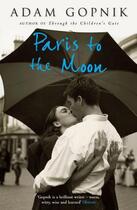 Couverture du livre « Paris to the Moon: Family in France » de Adam Gopnik aux éditions Quercus Publishing Digital