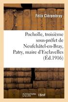 Couverture du livre « Pocholle, troisieme sous-prefet de neufchatel-en-bray, patry, maire d'esclavelles - , et le prefet b » de Clerembray Felix aux éditions Hachette Bnf