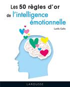 Couverture du livre « Les 50 règles d'or de l'intelligence émotionnelle » de Latifa Gallo aux éditions Larousse