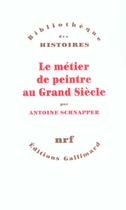 Couverture du livre « Le métier de peintre au Grand Siècle » de Antoine Schnapper aux éditions Gallimard
