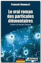 Couverture du livre « Le vrai roman des particules élémentaires » de François Vannucci aux éditions Dunod