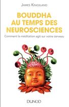 Couverture du livre « Bouddha au temps des neurosciences ; comment la méditation agit sur notre cerveau » de Kingsland James aux éditions Dunod