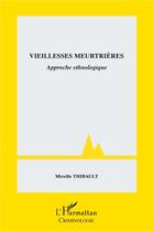 Couverture du livre « Vieillesses meurtrières : approche ethnologique » de Mireille Thibault aux éditions L'harmattan