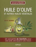 Couverture du livre « Huile d'olive et autres huiles végétales ; un concentré de bienfaits pour votre santé, votre beauté et votre maison » de Marie Borrel aux éditions Eyrolles